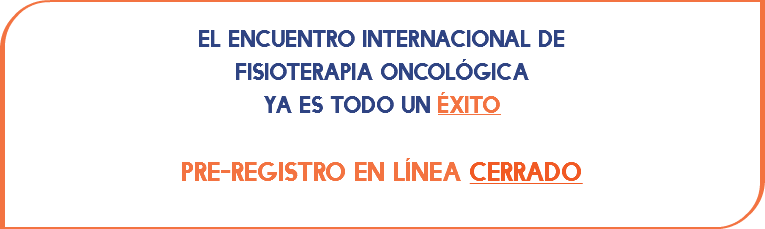 El Encuentro Internacional de Fisioterapia Oncológica ya es todo un éxito pre-registro en línea cerrado